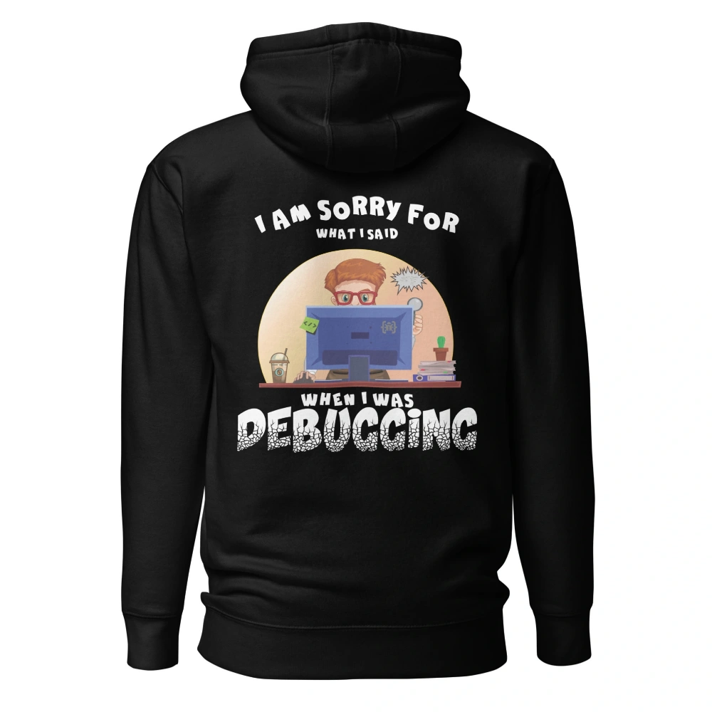 Picture of I Am Sorry For What I Said When I Was Debugging Hoodie